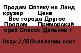 Продам Оптику на Ленд крузер 100 › Цена ­ 10 000 - Все города Другое » Продам   . Приморский край,Спасск-Дальний г.